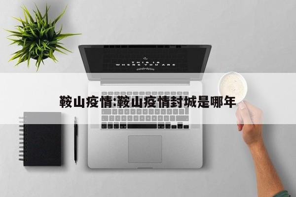 2022年鞍山因疫情实施封控管理