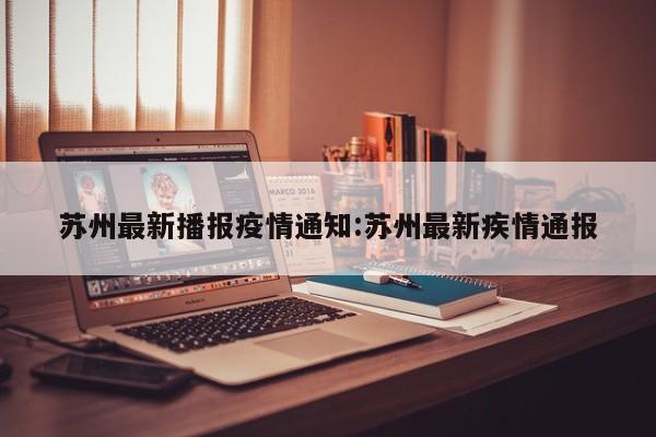 苏州发布最新疫情通报，速看！