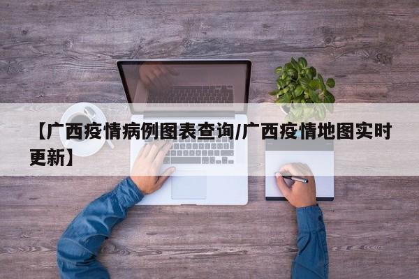 广西疫情最新动态：实时地图与病例数据查询