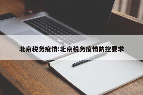 北京税务部门发布最新防疫措施，确保办税安全高效