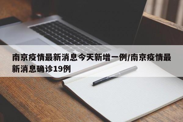 南京今日新增1例本土确诊，累计确诊达19例