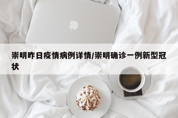 崇明昨日新增一例新冠确诊病例，详情公布