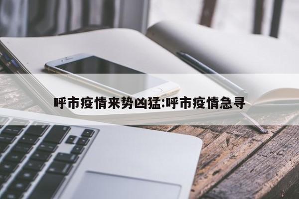 呼和浩特疫情紧急扩散，全城急寻相关接触者！