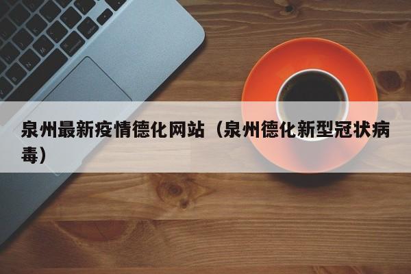 泉州德化最新疫情通报：防控措施升级，市民需注意！